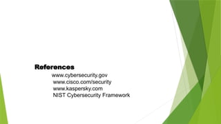 References
www.cybersecurity.gov
www.cisco.com/security
www.kaspersky.com
NIST Cybersecurity Framework
 