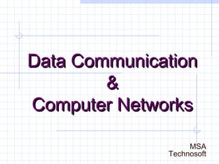 Data CommunicationData Communication
&&
Computer NetworksComputer Networks
MSA
Technosoft
 