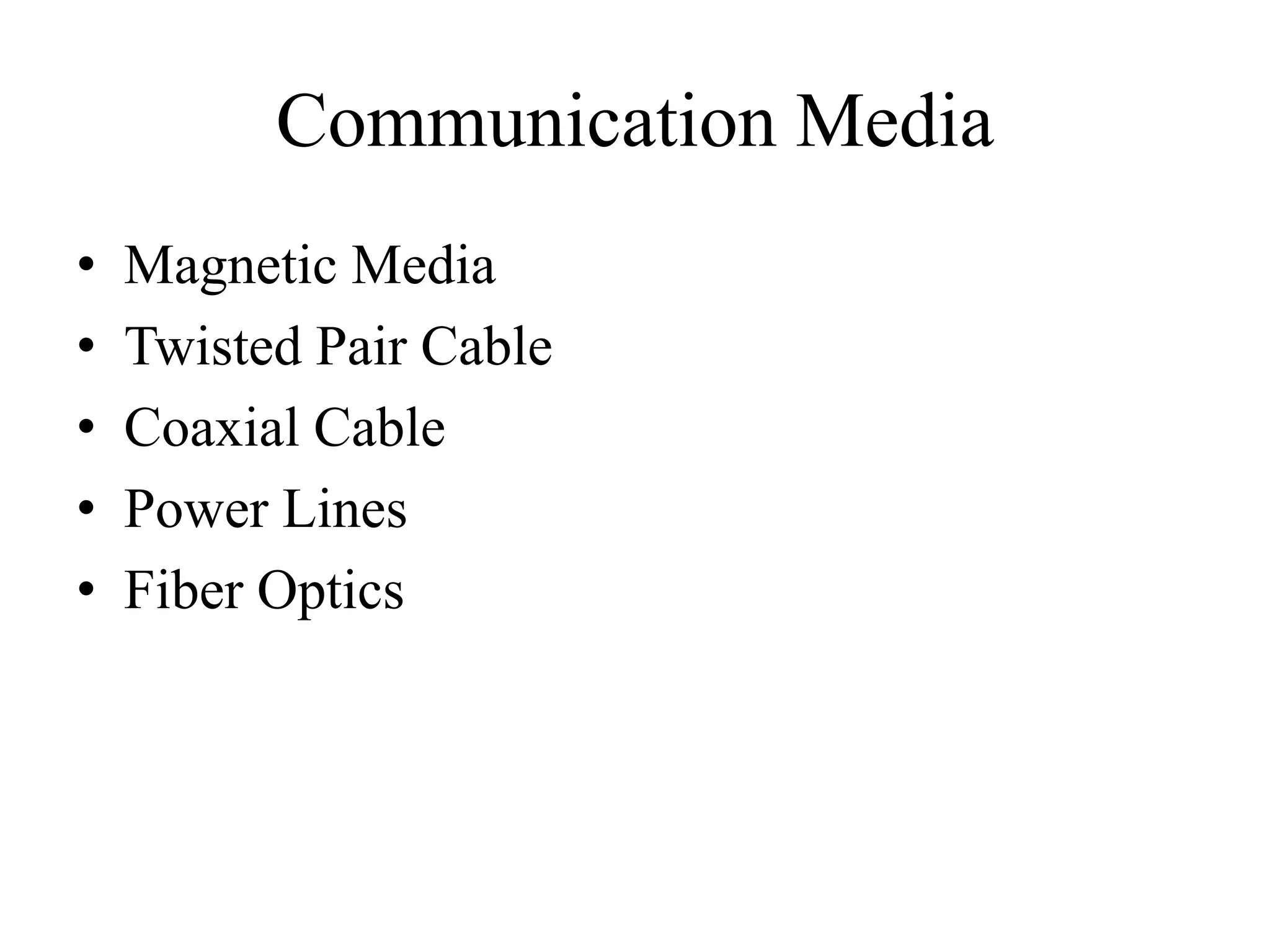 Communication Media
• Magnetic Media
• Twisted Pair Cable
• Coaxial Cable
• Power Lines
• Fiber Optics
 