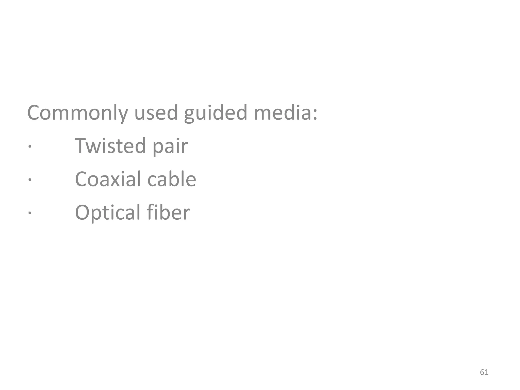 Commonly used guided media:
· Twisted pair
· Coaxial cable
· Optical fiber
61
 