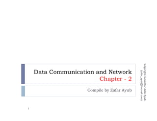 Copyright revised for Zafar Ayub
    Data Communication and Network




                                                (zafar_ayub@hotmail.com)
                        Chapter - 2
                    Compile by Zafar Ayub



1
 