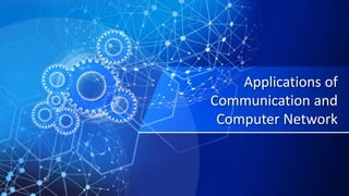 Applications of
Communication and
Computer Network
 