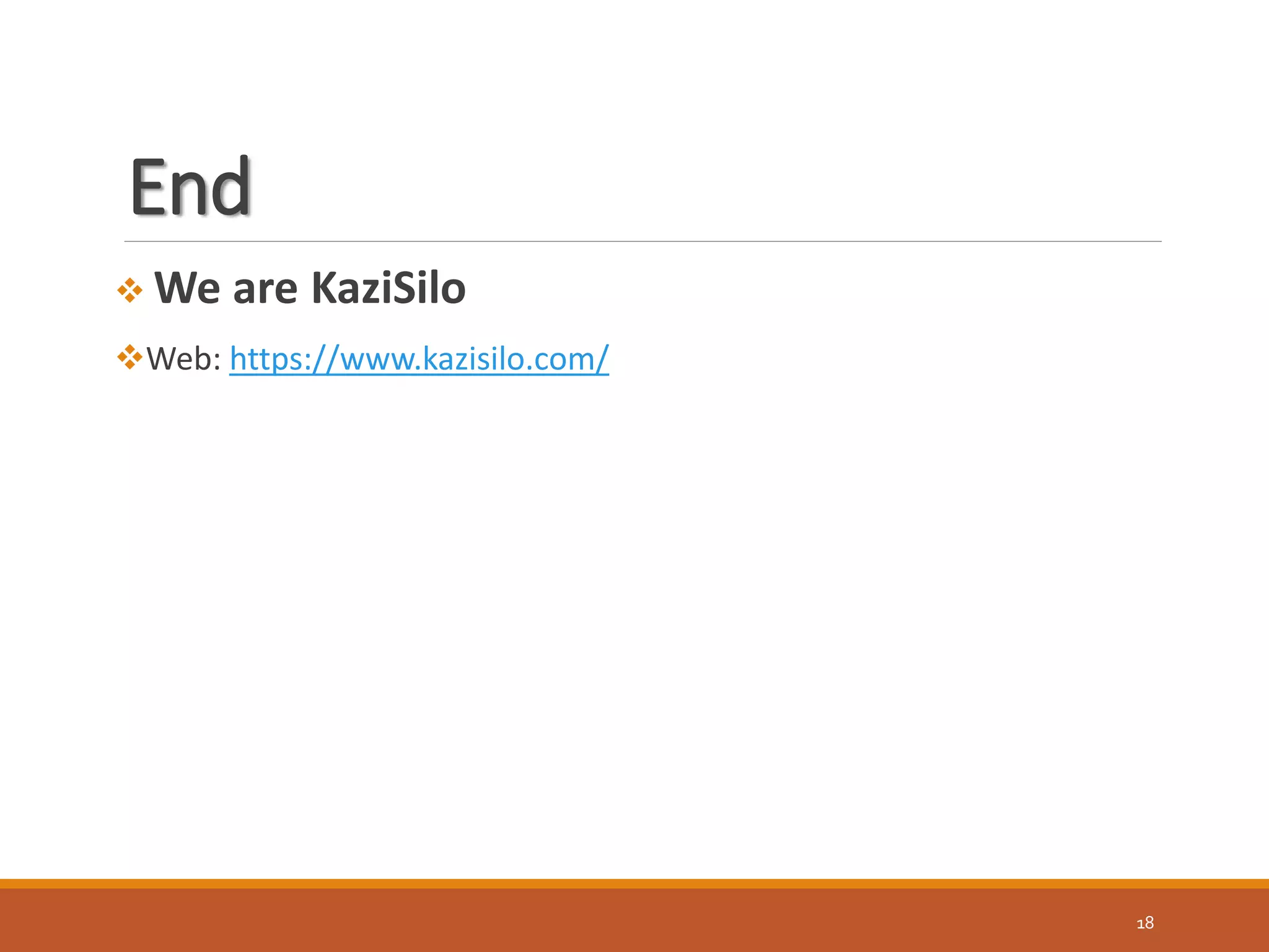 End
 We are KaziSilo
Web: https://www.kazisilo.com/
18
 