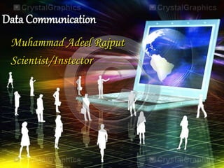 Data Communication
Muhammad Adeel Rajput
Scientist/Instector
 