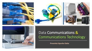 Data Communications &
Communications Technology
Presenter:Apurbo Datta
 