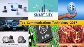 Lifi Technology MOLECULAR COMMUNICATIONSArtificial Intelligence
Top Communications Technology 2017
Driverless Car
 