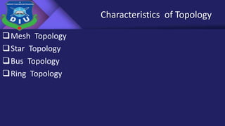 Characteristics of Topology
Mesh Topology
Star Topology
Bus Topology
Ring Topology
 