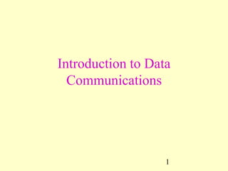 1
Introduction to Data
Communications
 