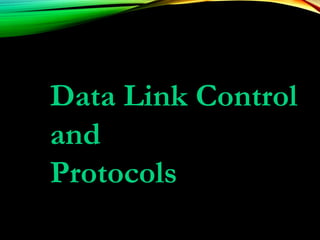 Data Link Control
and
Protocols
 