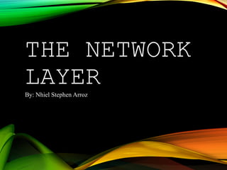 THE NETWORK
LAYER
By: Nhiel Stephen Arroz
 