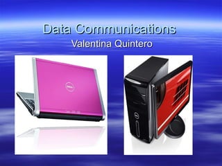 Data Communications  Valentina Quintero 