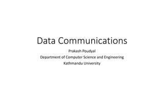 Data Communications
Prakash Poudyal
Department of Computer Science and Engineering
Kathmandu University
 