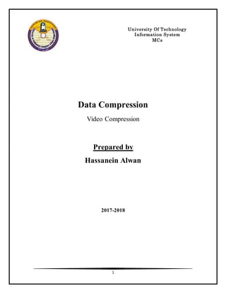 1
Data Compression
Video Compression
Prepared by
Hassanein Alwan
2017-2018
University Of Technology
Information System
MCs
 
