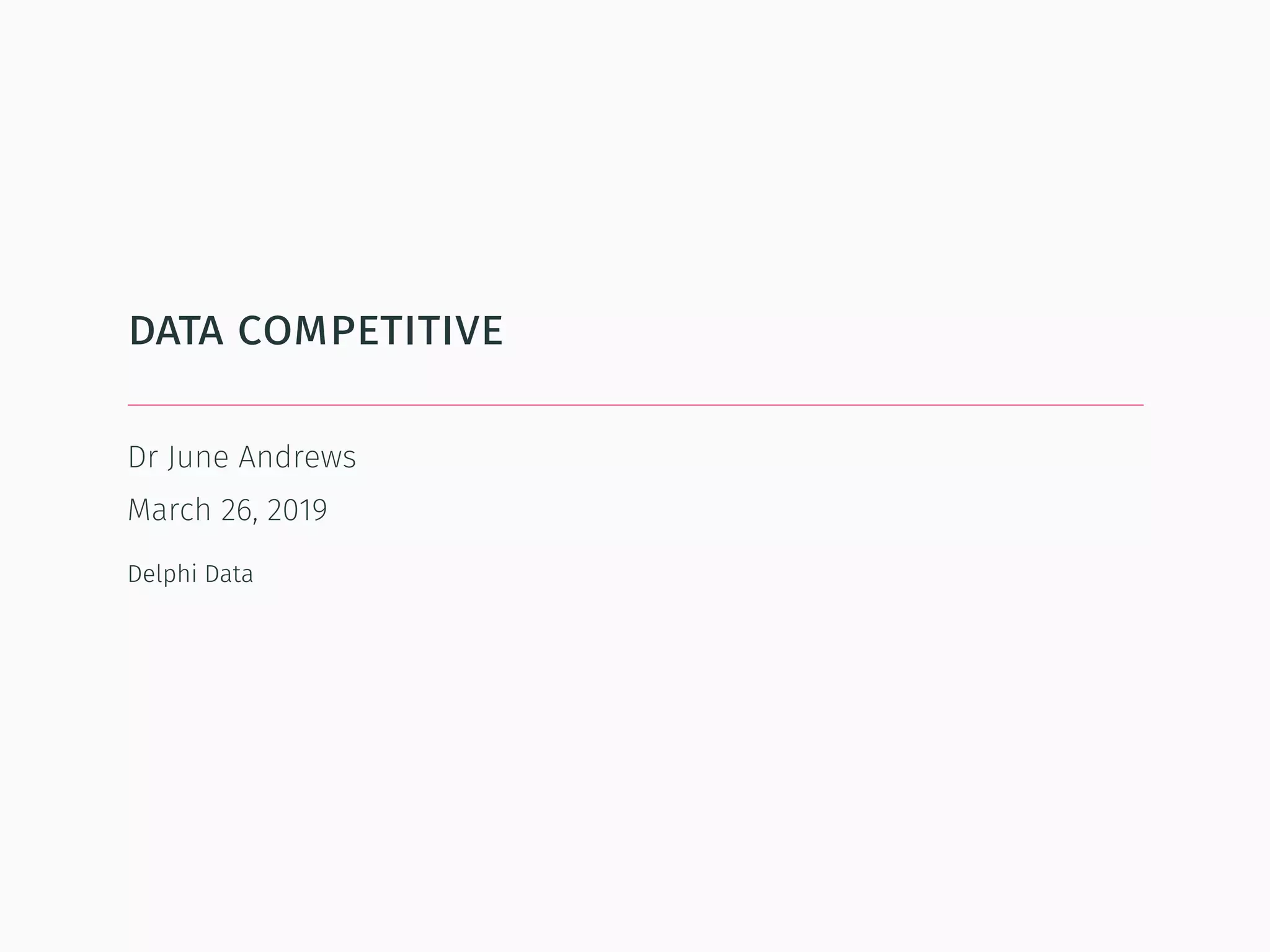 data competitive
Dr June Andrews
March 26, 2019
Delphi Data
 