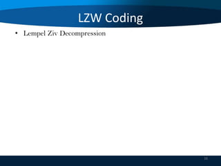 LZW Coding
• Lempel Ziv Decompression

16

 