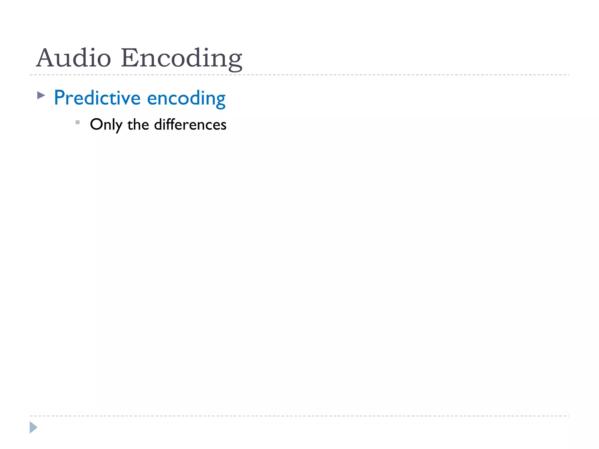 Audio Encoding
 Predictive encoding
 Only the differences
 