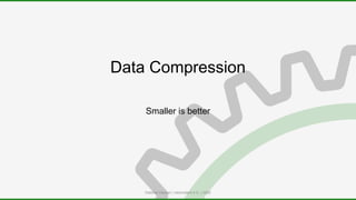 Smaller is better
Data Compression
Dietmar Hauser | roborodent e.U. | 2020
 