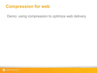 Compression for web
Demo: using compression to optimize web delivery
 