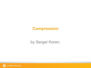 Compression
by Sergei Koren.
 