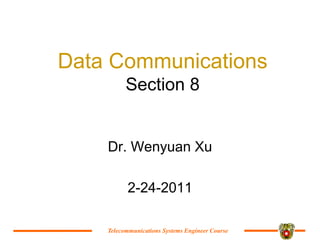 Telecommunications Systems Engineer Course
Telecommunications Systems Engineer Course
Data Communications
Section 8
Dr. Wenyuan Xu
2-24-2011
 