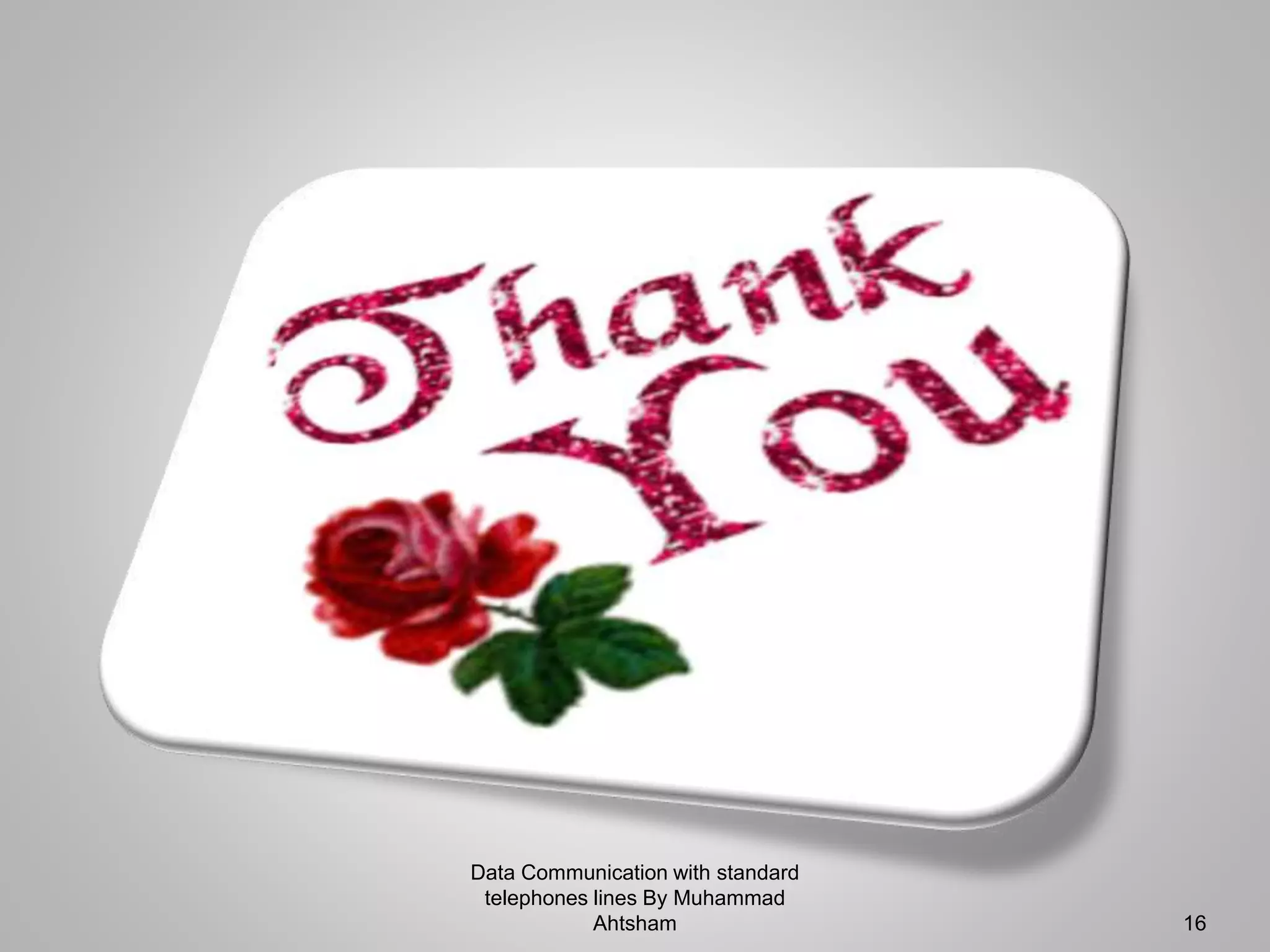 Data Communication with standard
telephones lines By Muhammad
Ahtsham 16
 