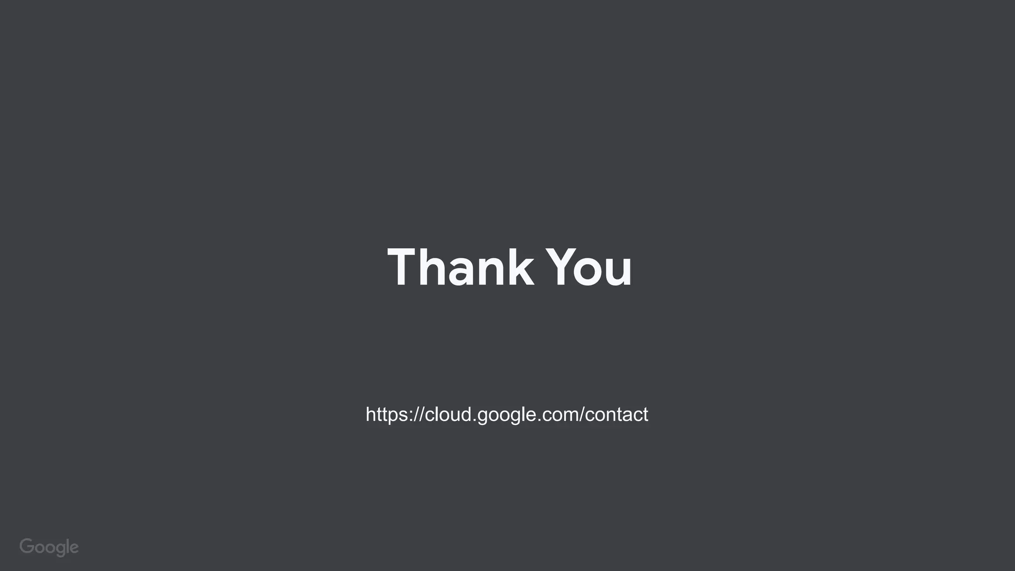 Thank You
https://cloud.google.com/contact
 