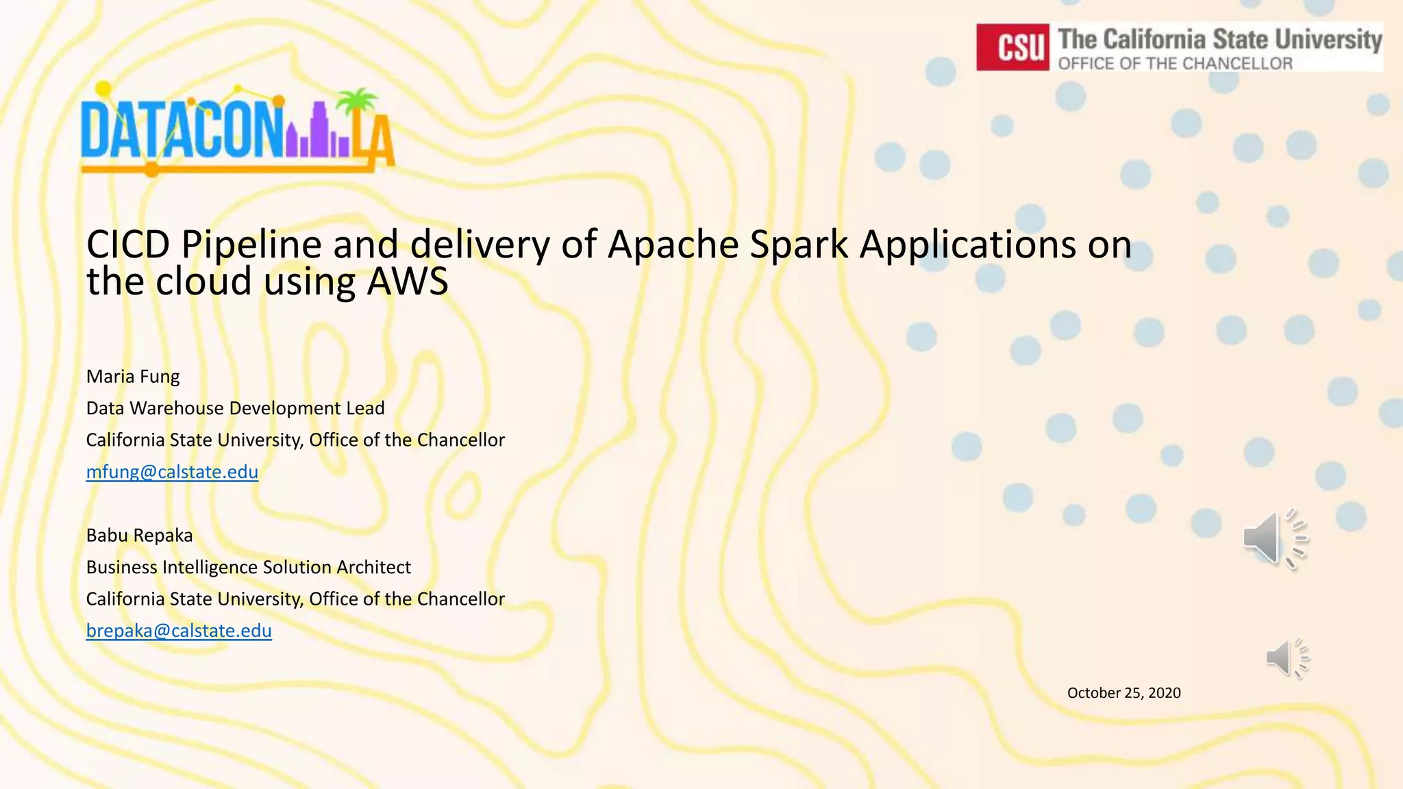CICD Pipeline and delivery of Apache Spark Applications on the cloud using AWS Maria Fung Data Warehouse Development Lead California State University, Office of the Chancellor mfung@calstate.edu Babu Repaka Business Intelligence Solution Architect California State University, Office of the Chancellor brepaka@calstate.edu October 25, 2020 