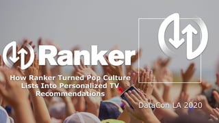 How Ranker Turned Pop Culture
Lists Into Personalized TV
Recommendations
DataCon LA 2020
 