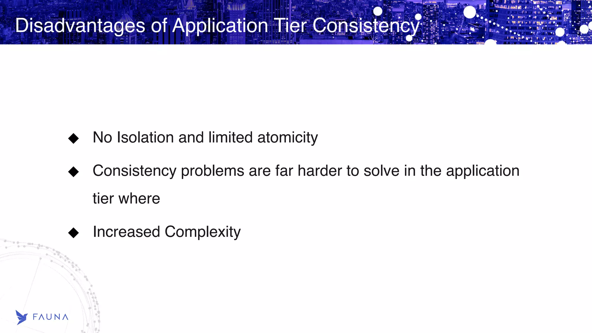 Disadvantages of Application Tier Consistency No Isolation and limited atomicity Consistency problems are far harder to solve in the application tier where Increased Complexity 