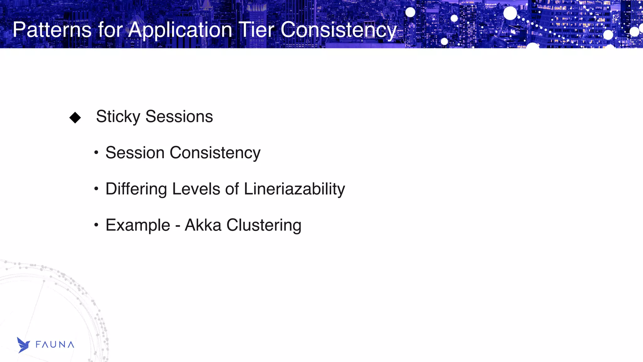Patterns for Application Tier Consistency Sticky Sessions • Session Consistency • Differing Levels of Lineriazability • Example - Akka Clustering 