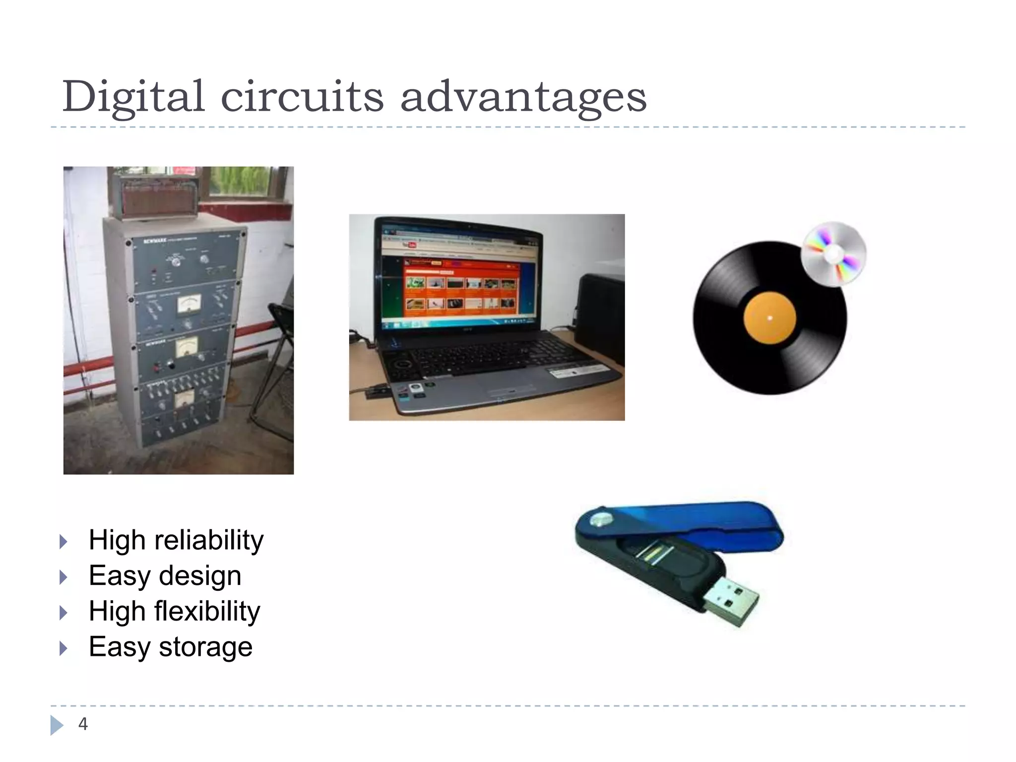 Digital circuits advantages
4
 High reliability
 Easy design
 High flexibility
 Easy storage
 