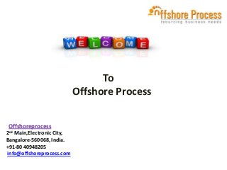 To
Offshore Process
Offshoreprocess
2nd Main,Electronic City,
Bangalore-560068, India.
+91-80 40948205
info@offshoreprocess.com

 