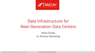 Copyright © 2016 DataCore Software Corp. – All Rights Reserved. DataCoreSoftwareThe Data InfrastructureSoftware Company
Data Infrastructure for
Next-Generation Data Centers
Haluk Ulubay
Sr. Director, Marketing
 
