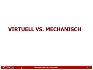 VIRTUELL VS. MECHANISCH




        © 2009 DataCore Software Corp. — All rights reserved   7
 