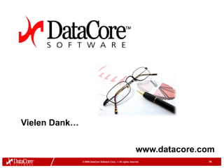 Vielen Dank…


                                                                www.datacore.com
               © 2009 DataCore Software Corp. — All rights reserved           76
 