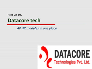 Hello we are,
Datacore tech
All HR modules in one place.
 