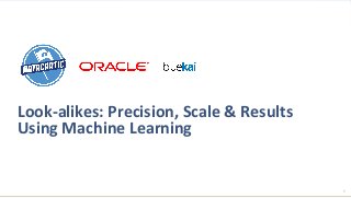 1
Look-­‐alikes:	
  Precision,	
  Scale	
  &	
  Results	
  
Using	
  Machine	
  Learning	
  
 