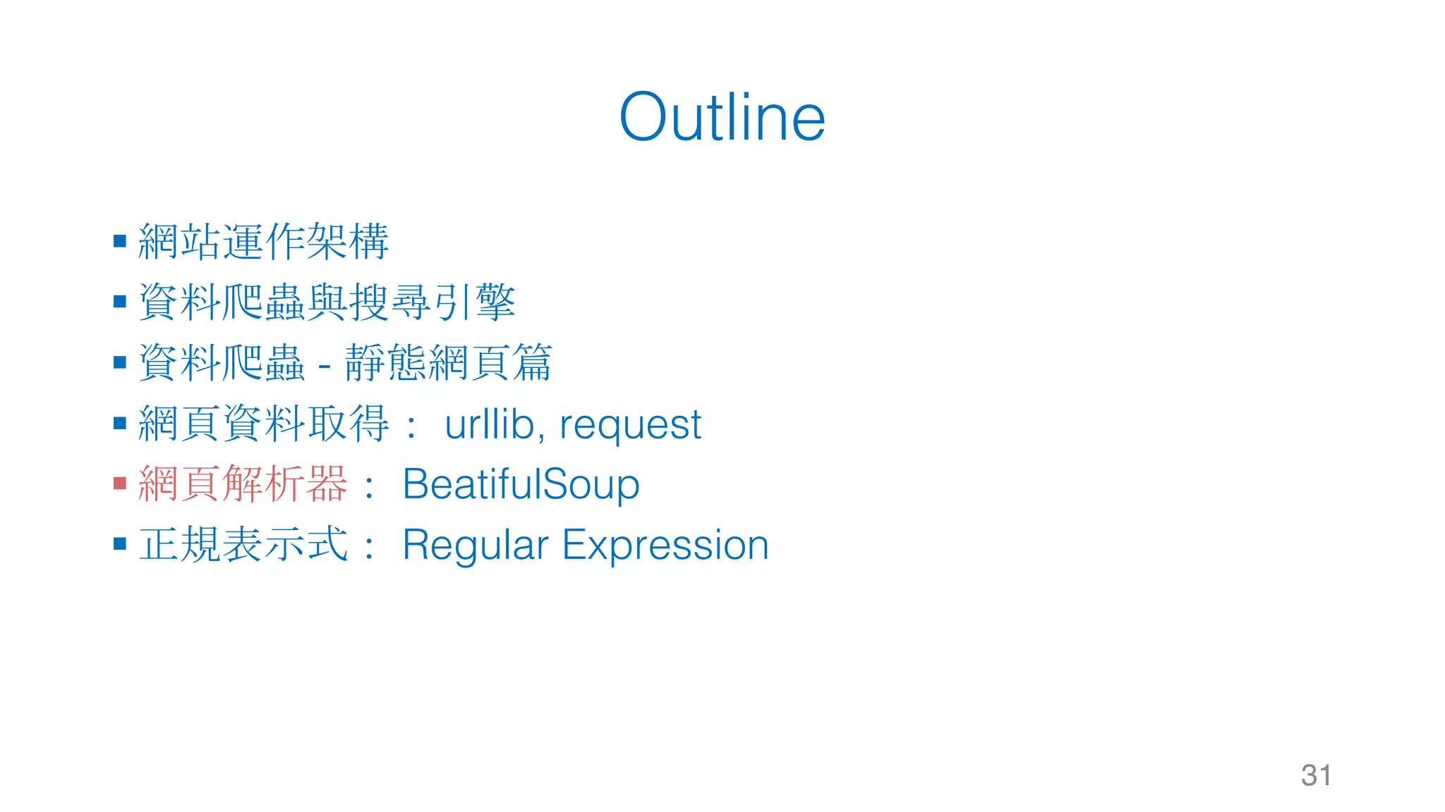 Outline § 網站運作架構 § 資料爬蟲與搜尋引擎 § 資料爬蟲 - 靜態網頁篇 § 網頁資料取得： urllib, request § 網頁解析器： BeatifulSoup § 正規表示式： Regular Expression 31 