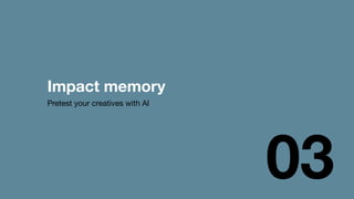 Impact memory
03
Pretest your creatives with AI
22
 