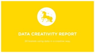 DATA CREATIVITY REPORT
20 brands using data in a creative way.
 