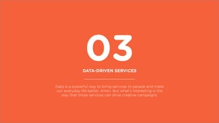 03DATA-DRIVEN SERVICES
Data is a powerful way to bring services to people and make
our everyday life better. Amen. But wha...