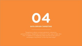 04DATA-DRIVEN TARGETING
Targeting is about contextualization, relevance,
personalization. Targeting is certainly a main us...