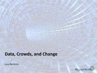 Data, Crowds, and Change Lucy Bernholz 