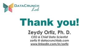 Thank you!
Zeydy Ortiz, Ph. D.
CEO & Chief Data Scientist
zortiz @ datacrunchlab.com
www.linkedin.com/in/zortiz
 