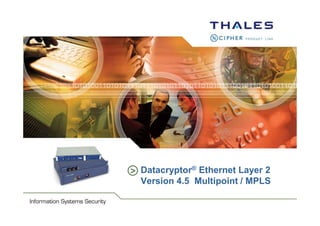 Information Security Systems



                               > Datacryptor® Ethernet Layer 2
                                 Version 4.5 Multipoint / MPLS
 