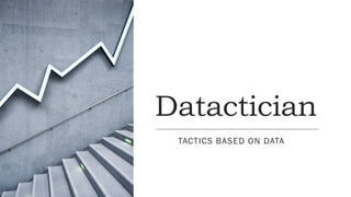 Datactician
TACTICS BASED ON DATA
 