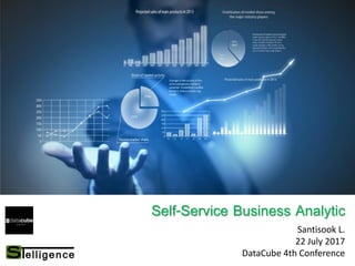 Self-Service Business Analytic
Santisook L.
22 July 2017
DataCube 4th Conference
 