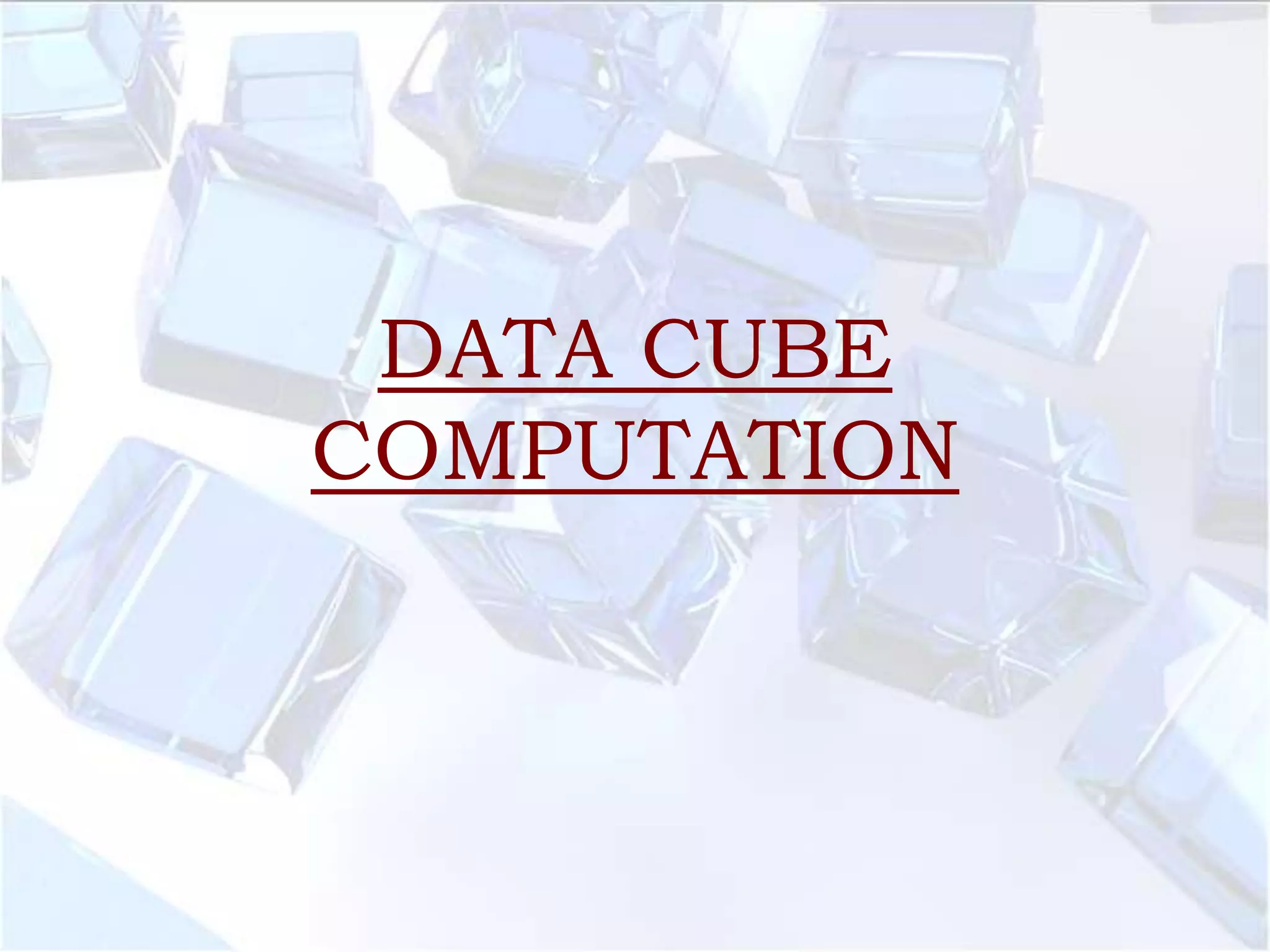 DATA CUBE
COMPUTATION

 