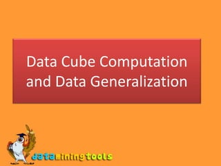 Data Cube Computation and Data Generalization 