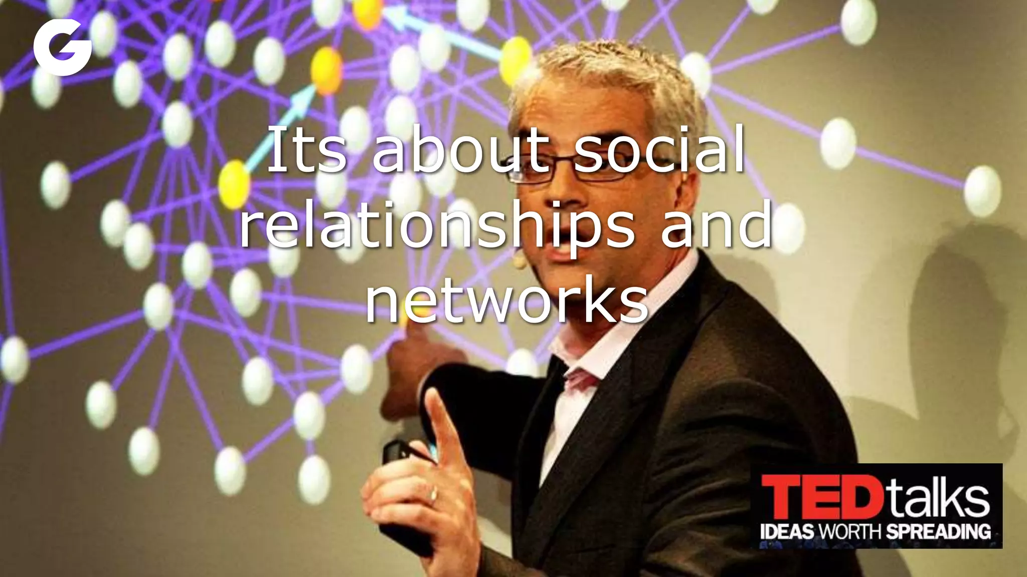 Its about social
relationships and
networks
 